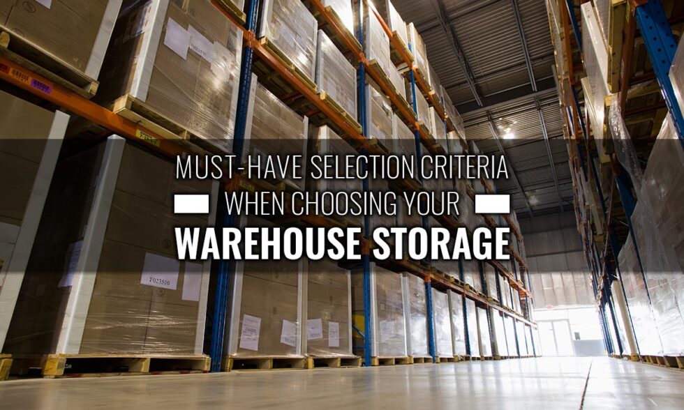 Must-Have Selection Criteria When Choosing Your Warehouse Storage