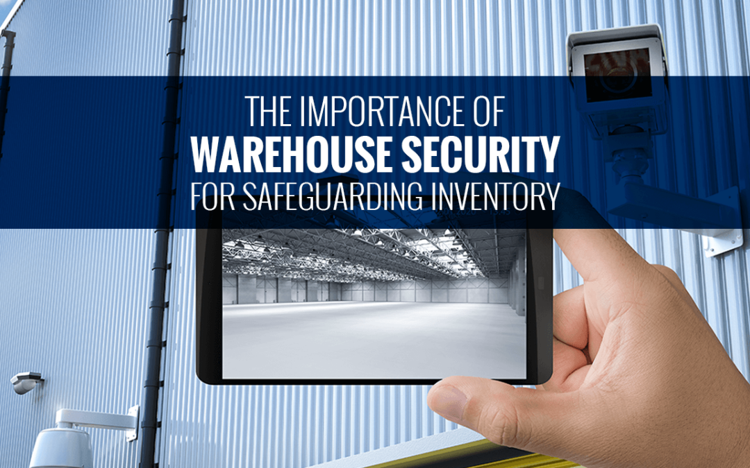 The Importance of Warehouse Security for Safeguarding Inventory