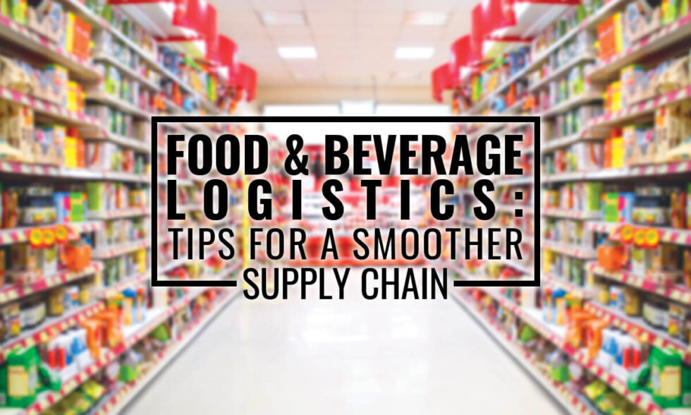 Food & Beverage Logistics Tips for a Smoother Supply Chain