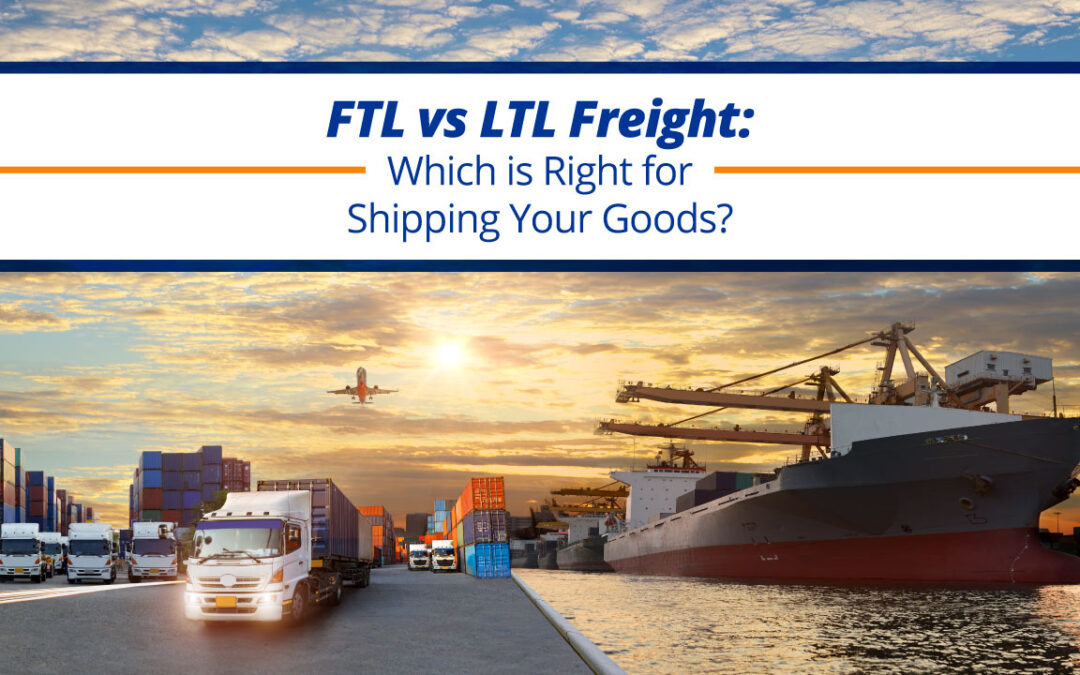 FTL vs LTL Freight: Which is Right for Shipping Your Goods?