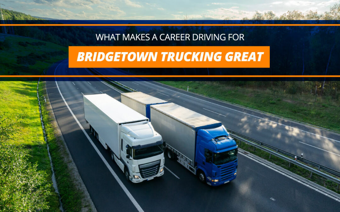 What Makes a Career Driving for Bridgetown Trucking Great